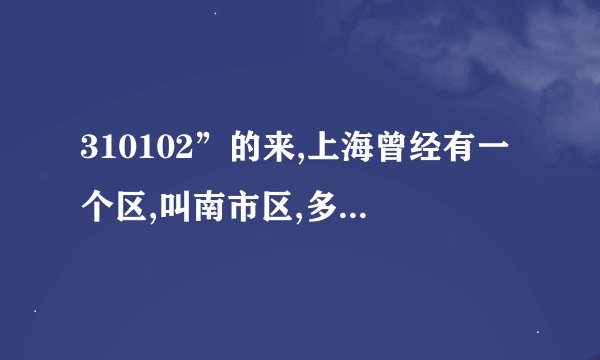 310102”的来,上海曾经有一个区,叫南市区,多少人还记得