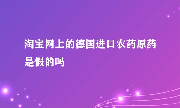 淘宝网上的德国进口农药原药是假的吗