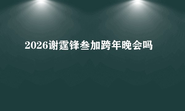 2026谢霆锋叁加跨年晚会吗