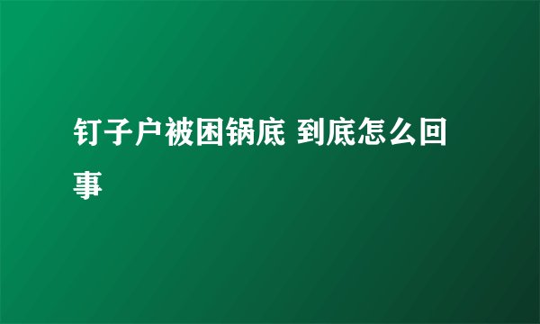 钉子户被困锅底 到底怎么回事