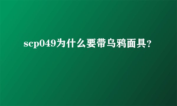 scp049为什么要带乌鸦面具？