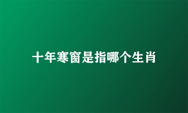 十年寒窗是指哪个生肖