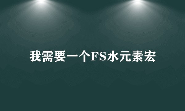 我需要一个FS水元素宏