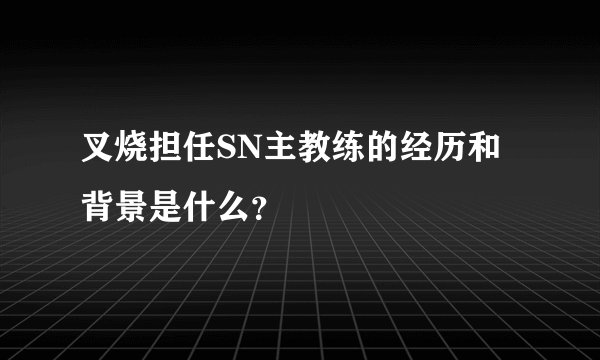 叉烧担任SN主教练的经历和背景是什么？