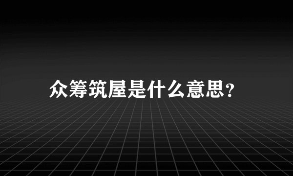 众筹筑屋是什么意思？