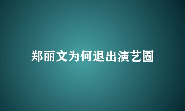 郑丽文为何退出演艺圈