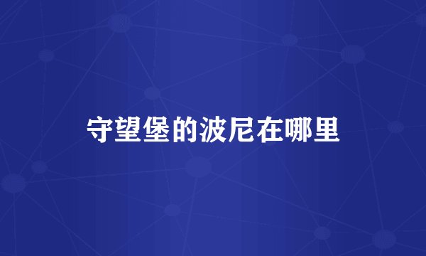 守望堡的波尼在哪里