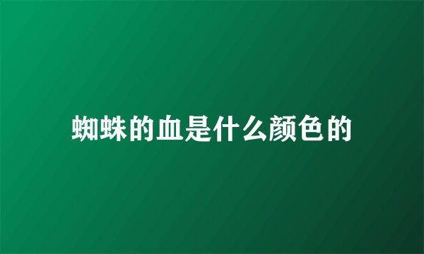 蜘蛛的血是什么颜色的