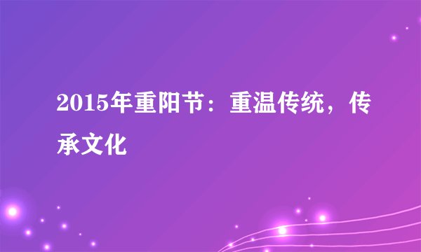 2015年重阳节：重温传统，传承文化