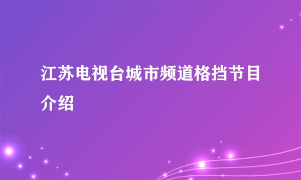 江苏电视台城市频道格挡节目介绍