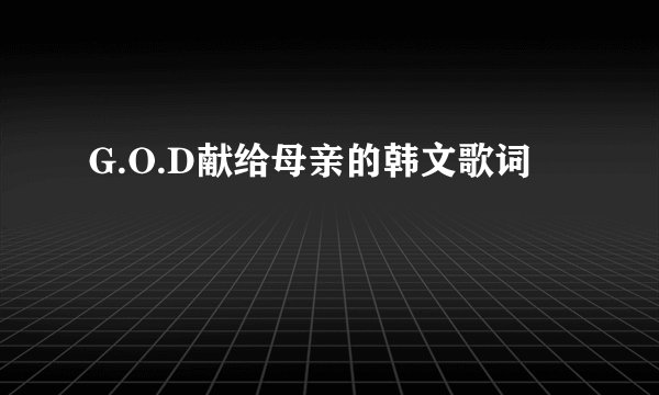 G.O.D献给母亲的韩文歌词