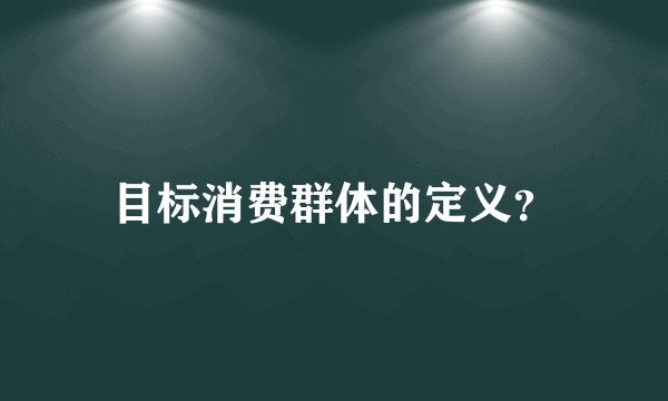 目标消费群体的定义？