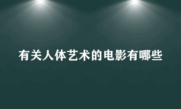 有关人体艺术的电影有哪些