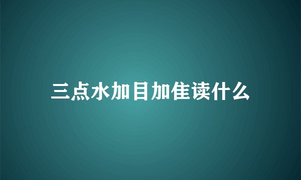 三点水加目加隹读什么