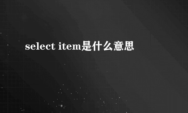 select item是什么意思
