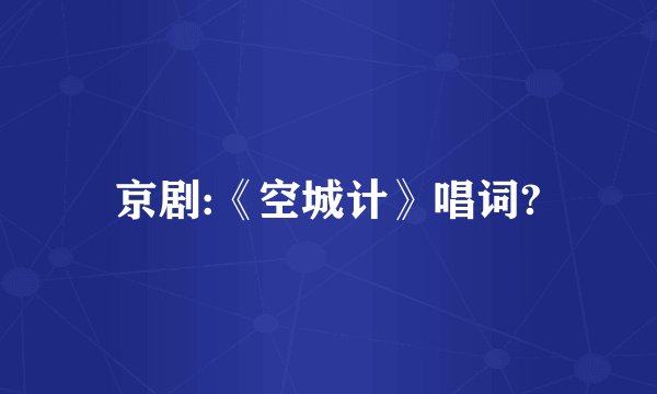 京剧:《空城计》唱词?