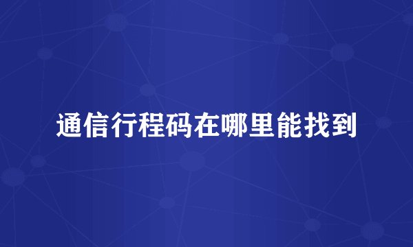 通信行程码在哪里能找到