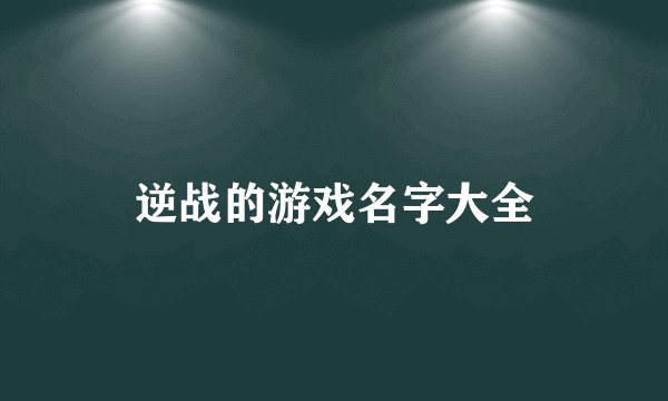逆战的游戏名字大全