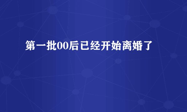 第一批00后已经开始离婚了