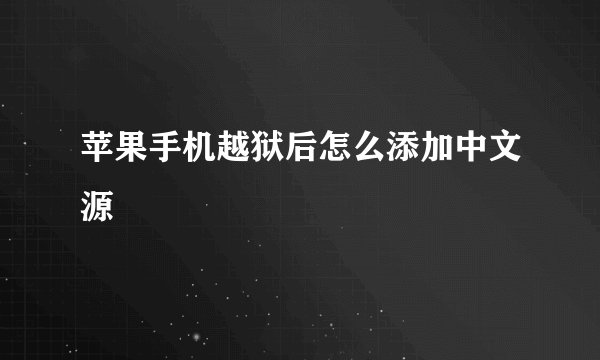 苹果手机越狱后怎么添加中文源