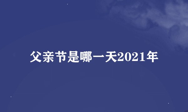 父亲节是哪一天2021年