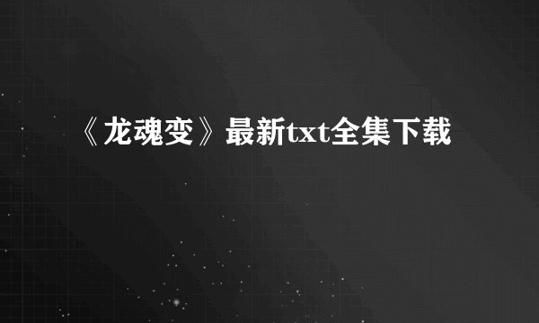 《龙魂变》最新txt全集下载