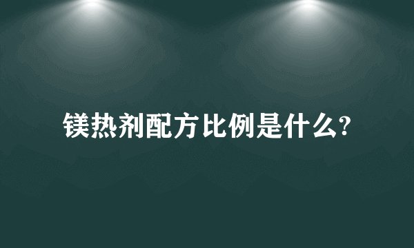 镁热剂配方比例是什么?