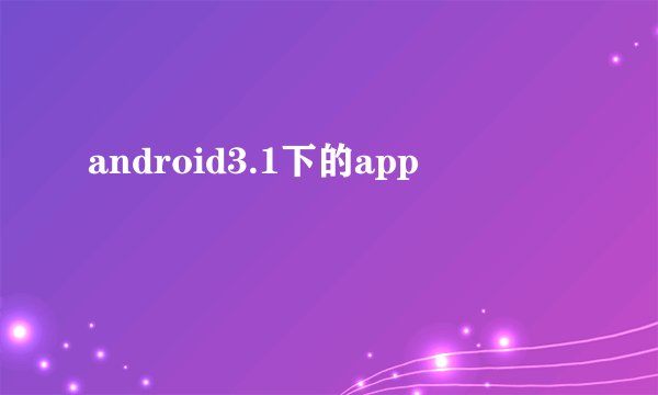 android3.1下的app