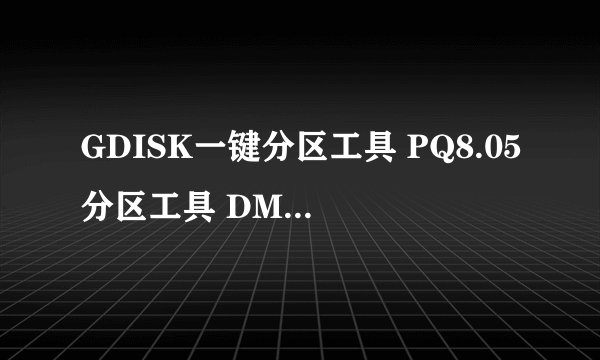 GDISK一键分区工具 PQ8.05分区工具 DM9.57分区工具有什么区别