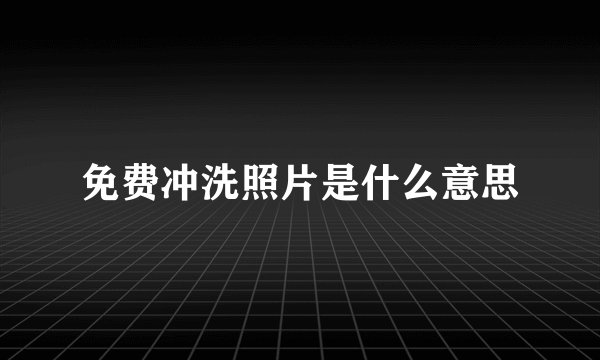 免费冲洗照片是什么意思