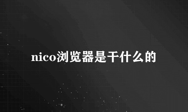 nico浏览器是干什么的