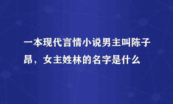 一本现代言情小说男主叫陈子昂，女主姓林的名字是什么