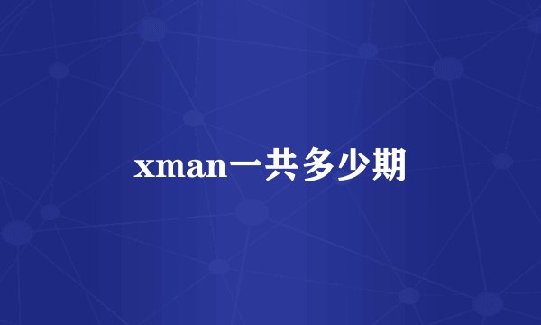 xman一共多少期