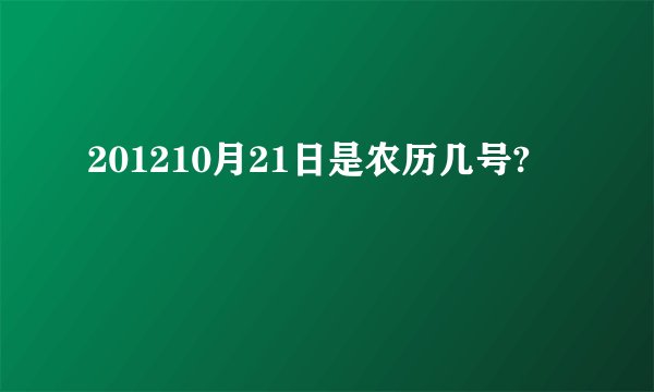 201210月21日是农历几号?