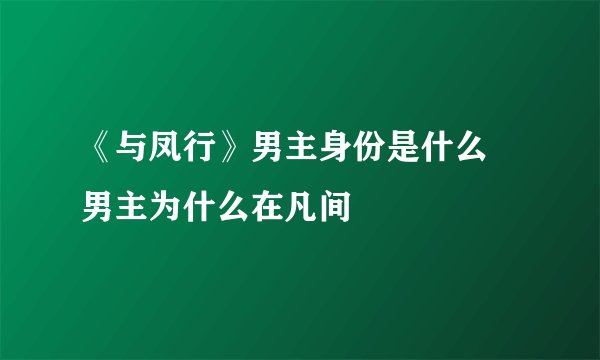 《与凤行》男主身份是什么 男主为什么在凡间