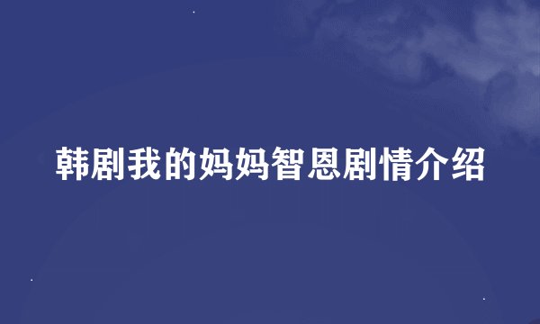 韩剧我的妈妈智恩剧情介绍
