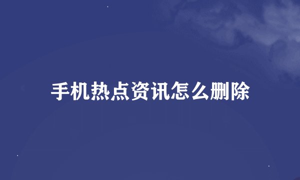 手机热点资讯怎么删除