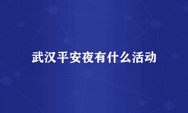 武汉平安夜有什么活动