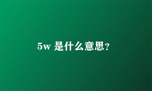 5w 是什么意思？