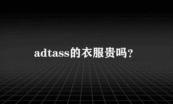 adtass的衣服贵吗？