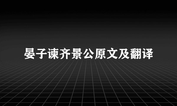 晏子谏齐景公原文及翻译