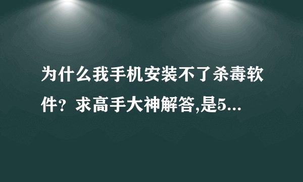 为什么我手机安装不了杀毒软件？求高手大神解答,是5800xm