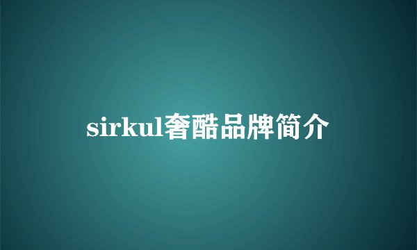 sirkul奢酷品牌简介