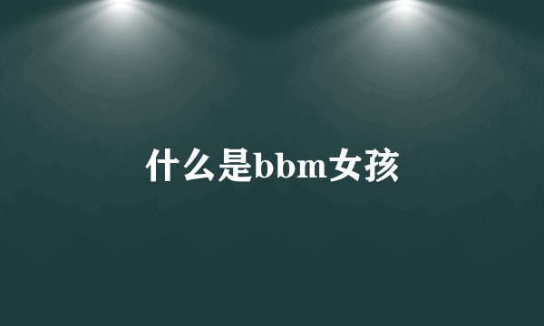 什么是bbm女孩
