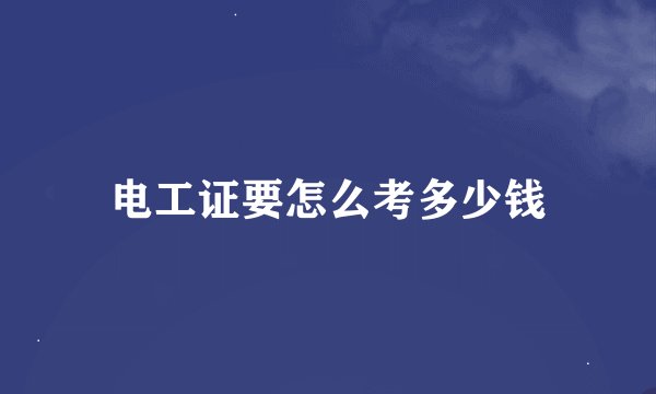 电工证要怎么考多少钱