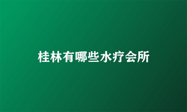 桂林有哪些水疗会所