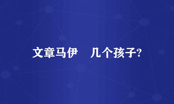 文章马伊琍几个孩子?