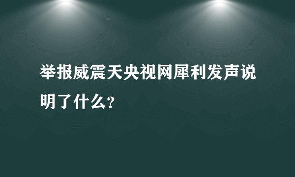 举报威震天央视网犀利发声说明了什么？