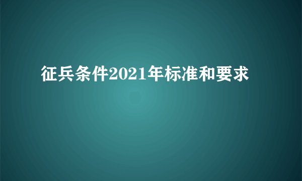征兵条件2021年标准和要求