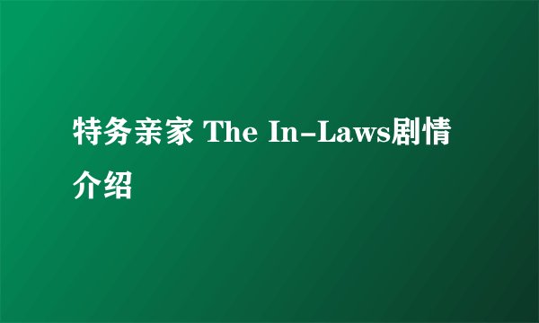 特务亲家 The In-Laws剧情介绍